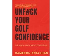 UNF#CK YOUR GOLF CONFIDENCE: THE BRUTUL TRUTH ABOUT CONFIDENCE