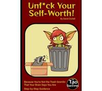 Unf*ck Your Self-Worth!: Because You're Not the Trash Gremlin That Your Brain Says You Are