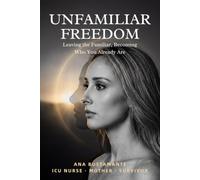 Unfamiliar Freedom: Leaving the Familiar. Becoming Who You Already Are