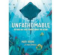 Unfathomable: 20 Wild but True Stories About the Ocean