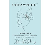 UNFAWNING: Journal I: Letting Go of the Genius Adaptation to Survive So You Can Thrive