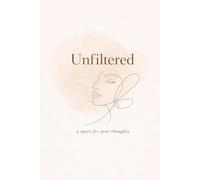 UNFILTERED: A Minimal Notebook for Raw Thoughts, Mind Dump & Daily Writing: A Space To Write Freely Without Overthinking, Filtering, Or Judgement
