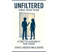 Unfiltered (Free from Fake); A Call to Integrity For Teens