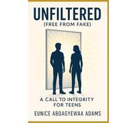 UNFILTERED (FREE FROM FAKE): A Call to Integrity for Teens