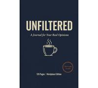 Unfiltered Journal:: A Funny Workplace Notebook for Sarcasm, Stress Relief, and Real Opinions - Office Humor Gift for Coworkers, Coffee Lovers & Meeting Survivors (120 Pages, 6x9)