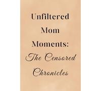 Unfiltered Mom Moments The Censored Chronicles Notebook for Mom on Mothers Day Gifts Funny Mom Journal Cute: 120 Blank Lined Pages at 6x9 Inches