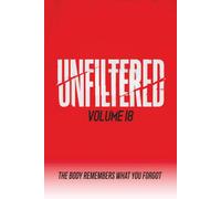 Unfiltered: Volume 18: The Body Remembers What You Forgot