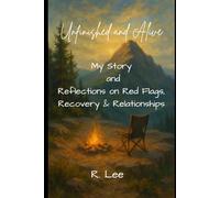 Unfinished and Alive: My Story And Reflections On Red Flags, Recovery and Relationships