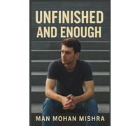 Unfinished and Enough - A short novel: The Journey of a Man Who Refused to Disappear