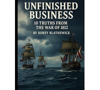 Unfinished Business: 10 Truths from the War of 1812