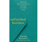 Unfinished Business: Writing the 5 Essential Letters of Your Life