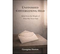 UNFINISHED CONVERSATIONS, HELD: Relief from the Weight of What Was Never Said