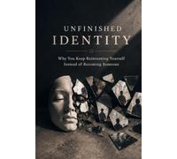Unfinished identity: Why you keep reinventing yourself instead of becoming someone