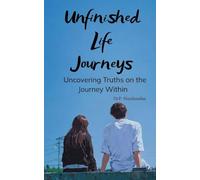Unfinished Life Journeys Uncovering Truths on the Journey Within