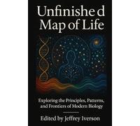 Unfinished Map of Life: Exploring the Principles, Patterns, and Frontiers of Modern Biology