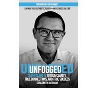 UNfogged: Seven Secrets to True Clarity, True Connections, and True Success: Awaken Your Authentic Power in Business and Life