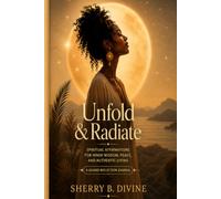 Unfold & Radiate: SPIRITUAL AFFIRMATIONS FOR INNER WISDOM, PEACE, AND AUTHENTIC LIVING