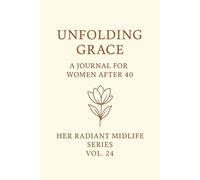 Unfolding Grace.: A Journal for Women After 40 Her Radiant Midlife Series · Vol. 24