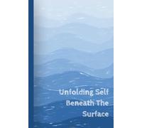 Unfolding Self Beneath The Surface: A Journey Into Depth And Awareness - where the hidden becomes heard | A Write Now Journal of 6"×9" Inch With 200 Lined Pages