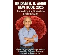 UNFOLDING THE BRAIN-PAIN BREAKTHROUGH: A breakthrough brain-based method inspired by Dr Daniel Amen to end pain and restore life