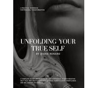 Unfolding Your True Self: A Practical Workbook for Personal Transformation: A Complete 30-Day Program to Reclaim Confidence, Silence Negative Self-Talk, and Unlock Powerful Internal Insights