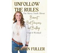 Unfollow the Rules: The Messy Truth About Burnout, Bad Decisions, and Building Until it worked.