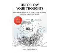 UNFOLLOW YOUR THOUGHTS Embark On A New Path to Accomplishment, Success and Inner Peace: Don't believe everything that you overthink . Overcome negative thinking and think positive. Win at everything.