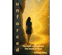 unforced: The Myth of Discipline-The Power of Flow
