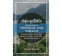 Unforgettable Destinations in Trinidad and Tobago: A Travel Guide to the Twin Islands’ Culture, Adventure, and Natural Beauty