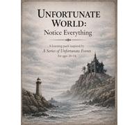 UNFORTUNATE WORLD: Notice Everything A learning pack inspired by A Series of Unfortunate Events for ages 10-14