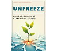 Unfreeze: A Task Initiation Journal for Executive Dysfunction - Build Your Personal System for Starting When Your ADHD Brain Won't