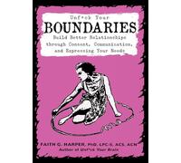 Unfuck Your Boundaries: Build Better Relationships Through Consent, Communication, and Expressing Your Needs