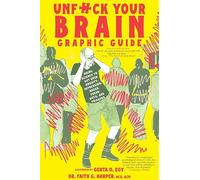 Unfuck Your Brain Graphic Guide: Using Science to Get over Anxiety, Depression, Anger, Freak-Outs, and Triggers