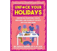 Unfuck Your Holidays: Survive Old Traditions, Create New Ones, and Celebrate or Not on Your Own Terms
