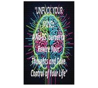"Unfuck Your Mind: A No-BS Journal to Rewire Your Thoughts and Take Control of Your Life"