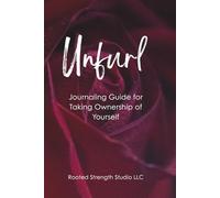 Unfurl: Journaling Guide for People Ready to Take Ownership of Themselves