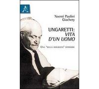 Ungaretti. Vita d'un uomo. Una «bella biografia» interiore