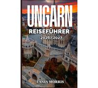 Ungarn Reiseführer 2026/2027: Entdecken Sie Budapest, den Balaton, Thermalbäder, Burgen, versteckte Juwelen, die lokale Küche, malerische Routen und authentische ungarische Erlebnisse.