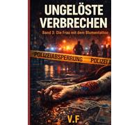 UNGELÖSTE VERBRECHEN: Band 3: Die Frau mit dem Blumentattoo