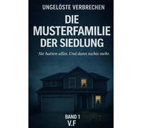 UNGELÖSTE VERBRECHEN: DIE MUSTERFAMILIE DER SIEDLUNG (BAND 1)
