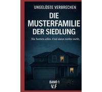 UNGELÖSTE VERBRECHEN: DIE MUSTERFAMILIE DER SIEDLUNG (BAND 1)