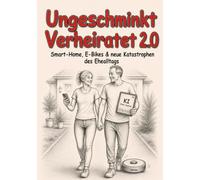 Ungeschminkt Verheiratet 2.0: Ungeschminkt verheiratet 2.0: Buch über Liebe, Ehealltag, Langzeitehe & Beziehungswahnsinn. Lustiges Geschenk für ... das Eheleben, Smart-Home-Chaos und E-Bikes