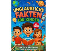 Unglaubliche Fakten Für Kinder: 333 Spannende Rekorde Und Faszinierende Fakten - Staune Jeden Tag Über Tiere, Weltraum, Körper Und Technik Ab 8 Jahren