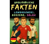 Unglaubliche Fakten über Lewandowski, Benzema und Salah - Alter 6 bis 14: Alles für junge Fußballfans: Geschichten, Rekorde, Anekdoten und Quizze zum spielerischen Lernen!