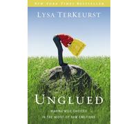 UNGLUED SC: Making Wise Choices in the Midst of Raw Emotions - Terkeurst Lysa
