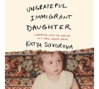 Ungrateful Immigrant Daughter: A Memoir from the Child of a Mail-Order Bride