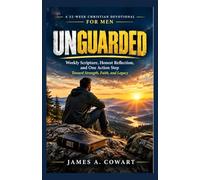 Unguarded : A 52-W hristian Devotional for Men: Weekly Scripture, Honest Reflection, and One Action Step toward Strength, Faith, and Legacy