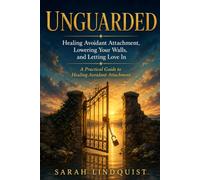 Unguarded: Healing Avoidant Attachment, Lowering Your Walls, and Letting Love In