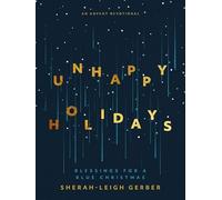 Unhappy Holidays: Blessings for a Blue Christmas