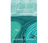 Unhindered: Healing from Spiritual Harm and Discovering True Relationship After Religion